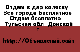 Отдам в дар коляску - Все города Бесплатное » Отдам бесплатно   . Тульская обл.,Донской г.